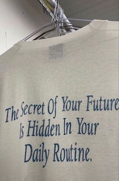 a t - shirt that says the secret of your future is hidden in your daily routine