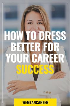 a woman with her arms crossed and the words how to dress better for your career success