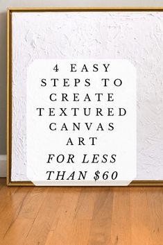 a frame with the words 4 easy steps to create textured canvas art for less than $ 60