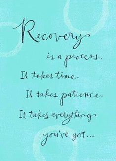 a blue background with the words recovery is a process it takes time it takes patience it takes everything you've got