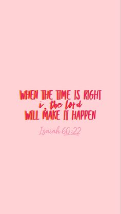 a pink background with the words when the time is right, it will make it happen