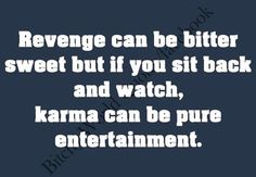 an image of a quote that reads,'revenge can be bitter sweet but if you sit back and watch, karma can be pure entertainment