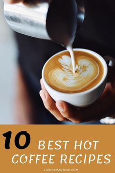 a person pouring coffee into a cup with the words, 10 best hot coffee recipes