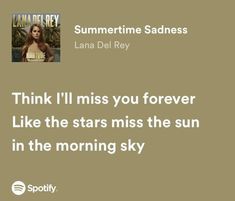 a quote from lana del ray that reads, think i'll miss you forever like the stars miss the sun in the morning sky