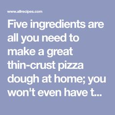 the words five ingredients are all you need to make a great thin crust pizza dough at home, you won't even have it