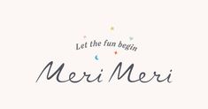 the words let the fun begin meri meri are written in black ink on a white background