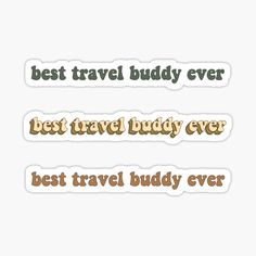 the best travel buddy ever sticker is shown in three different colors and fonts