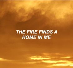 the fire finds a home in me on an orange sky with white text over it