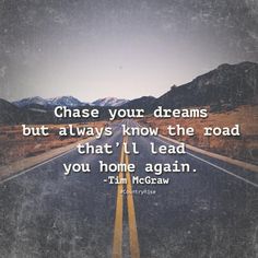 a road with the words chase your dreams but always know the road that i'll lead you home again