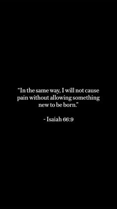 In the same way, I will not cause pain without allowing something new to be born.” - Isaiah 66:9 #bibleverseoftheday #bibleversewallpaper #christianquotes #suffering #godisgood Your Ways Are Not My Ways Bible Verse, Verses About Suffering, Isaiah 66:9 Wallpaper, Cold Bible Verses, Bible Verses About Pain, Pain Bible Verse, Isaiah 66:9, Suffering From Pain, Isaiah Bible Verses