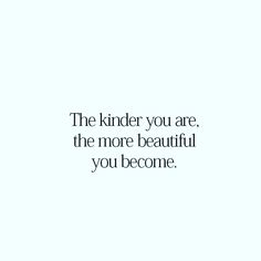 an image with the words, the kind you are, the more beautiful you become