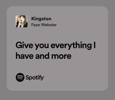 a gray background with the words, give you everything i have and more spotify