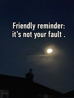 the moon is shining brightly in the night sky above some houses and buildings with text that reads, friendly reminder it's not your fault