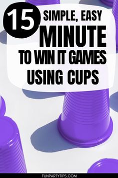 purple cups with the words 15 simple, easy minute to win it games using cups