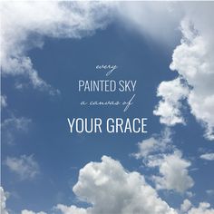 there is a sky with clouds and the words, every painted sky is a canvas of your grace