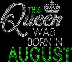 the words queens are born in august on a black background with green and white dots