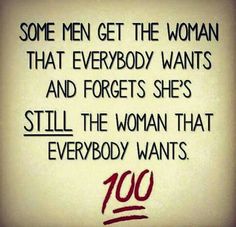 some men get the woman that everybody wants and forgets she's still the woman that everybody wants