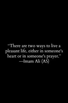 there are two ways to live a pleasant life, either in someone's heart or in someone's prayer