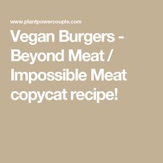 vegan burgers - beyond meat / impossibleble meat copycat recipe