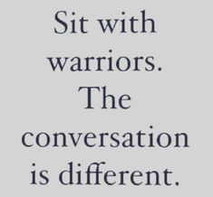 an old quote with the words sit with warriors, the conversation is different from others