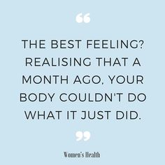 a quote from women's health that reads, the best feeling? realizing that a month ago your body couldn't do what it just did