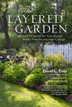 The Layered Garden: Design Lessons for Year-Round Beauty from Brandywine Cottage - Hardcover | Diverse Reads Layered Garden, John Eldredge, Longwood Gardens, Gardening Books, English Cottage Garden, Walled Garden, Have Inspiration, Garden Show