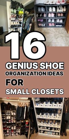 closet organization ideas for small closets with text overlay that reads 16 genius shoe organization ideas for small closets