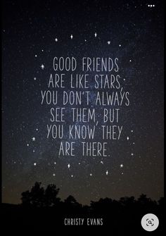 a quote that reads good friends are like stars you don't always see them but you know they are there