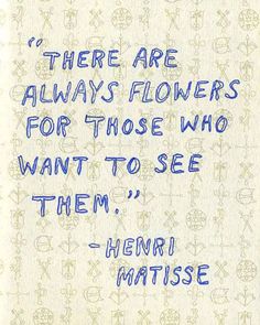 a quote written in blue ink on a piece of paper with the words, there are always flowers for those who want to see them