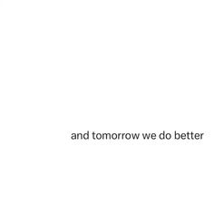 a white background with the words and tomorrow we do better