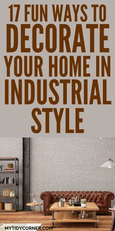 an industrial style living room with the text 17 fun ways to decorate your home in industrial style