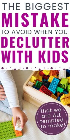 a child playing with legos on the floor and text that reads, the biggest mistake to avoid when you declutter with kids