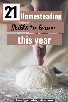 a person kneading dough on top of a table with text overlay reading 21 homeseading skills to learn this year