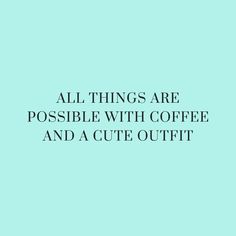 a blue background with the words all things are possible with coffee and a cute outfit