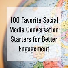 a globe with the words, 100 favorite social media conversation starts for better engagement