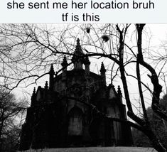 a black and white photo with the words, she sent me her location bruh if is this