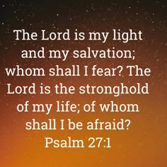 the lord is my light and my salvation, whom shall i fear? the lord is the