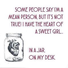 some people say i'm a mean person but its not true i have the heart of a sweet girl in a jar on my desk