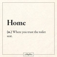 the words home are written in black and white on a piece of paper that says, where you trust the toilet seat