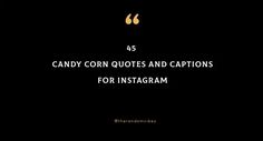 the words candy corn quotes and captions for instagram are in white letters on a black background