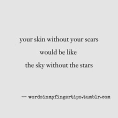 a white wall with a black and white quote on it that says, your skin without your scars would be like the sky without the stars