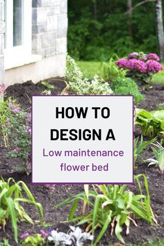 a sign that says how to design a low maintenance flower bed in front of a house