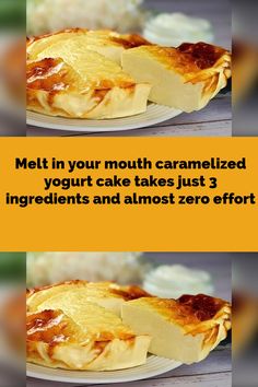 two plates with different types of food on them and the words melt in your mouth caramelized yogurt cake takes just 3 ingredients and almost zero effort