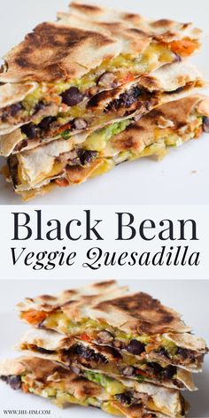 black bean, veggie quesadilla stacked on top of each other