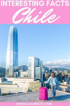 a woman walking with her pink suitcase in front of the city skyline and text overlay that reads interesting fact about chile