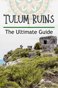 the ultimate guide to tulum ruins in mexico, with text overlaying it