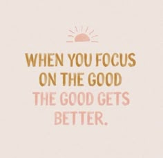 a pink and gold quote with the words when you focus on the good, the good gets better