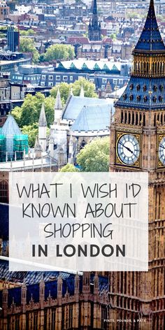 the big ben clock tower in london with text overlay that reads, what i wish'd known about shopping in london