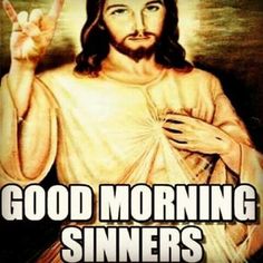 jesus holding up his hand with the words good morning sinns