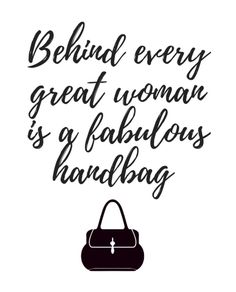 a black and white quote that says behind every great woman is a fabulous handbag